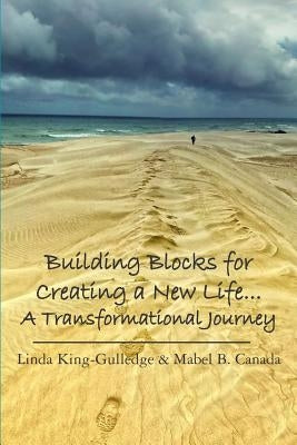 Building Blocks for Creating a New Life... A Transformational Journey: A Journey to Self Discovery by Canada, Mabel B.