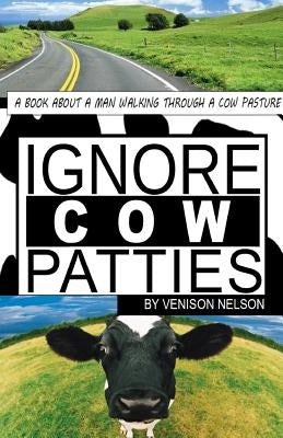 Ignore Cow Patties: Ignore Cow Patties by Nelson, Venison E.