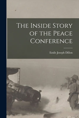 The Inside Story of the Peace Conference by Dillon, Emile Joseph