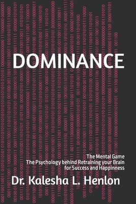 Dominance: The Mental Game The Psychology behind Retraining your Brain for Success and Happinness by Henlon, Kalesha L.
