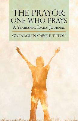 The Prayor: One Who Prays: A Yearlong Daily Journal by Tipton, Gwendolyn Carole