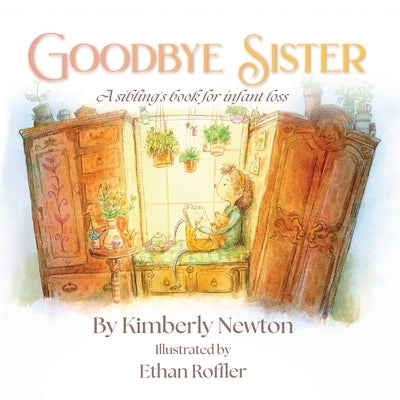 Goodbye Sister: A sibling's book for infant loss by Newton, Kimberly