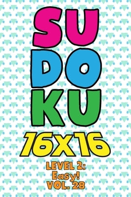 Sudoku 16 x 16 Level 2: Easy! Vol. 28: Play 16x16 Grid Sudoku Easy Level Volumes 1-40 Solve Number Puzzles Become A Sudoku Expert On The Road by Numerik, Sophia