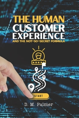 The Human Customer Experience and the Not-So- Secret Formula by Palmer, D. M.