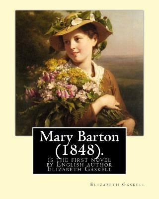 Mary Barton (1848). By: Elizabeth Gaskell: Mary Barton is the first novel by English author Elizabeth Gaskell, published in 1848. by Gaskell, Elizabeth Cleghorn