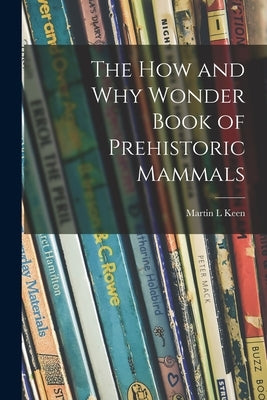 The How and Why Wonder Book of Prehistoric Mammals by Keen, Martin L.