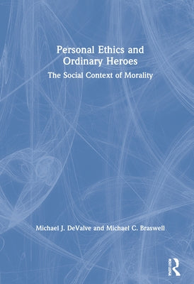 Personal Ethics and Ordinary Heroes: The Social Context of Morality by Devalve, Michael J.