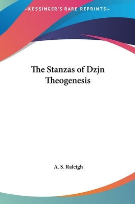 The Stanzas of Dzjn Theogenesis by Raleigh, A. S.