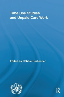 Time Use Studies and Unpaid Care Work by Budlender, Debbie