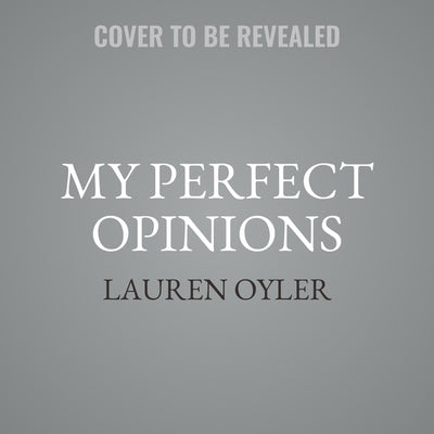 My Perfect Opinions by Oyler, Lauren