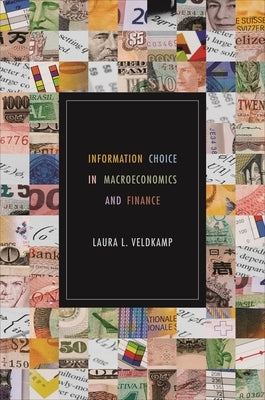 Information Choice in Macroeconomics and Finance by Veldkamp, Laura L.