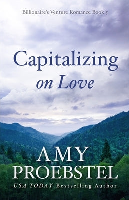 Capitalizing on Love: A Sweet Contemporary Romance by Proebstel, Amy