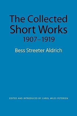 The Collected Short Works, 1907-1919 by Aldrich, Bess Streeter