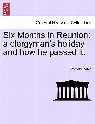 Six Months in Reunion: A Clergyman's Holiday, and How He Passed It. Vol. I by Beaton, Patrick