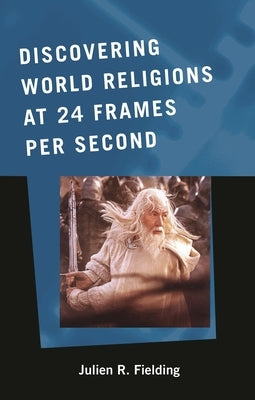 Discovering World Religions at 24 Frames Per Second by Fielding, Julien R.