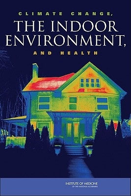 Climate Change, the Indoor Environment, and Health by Institute of Medicine