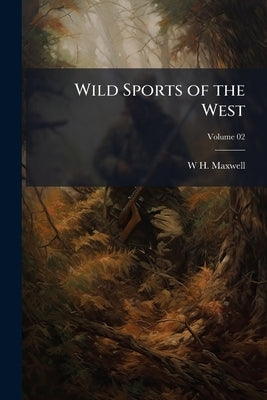 Wild Sports of the West: With Legendary Tales and Local Sketches; Volume 02 by Maxwell, W. H. 1792-1850