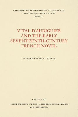 Vital d'Audiguier and the Early Seventeenth-Century French Novel by Vogler, Frederick Wright