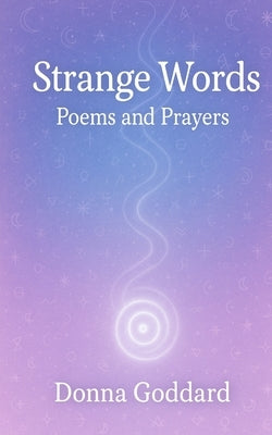 Strange Words: Poems and Prayers by Goddard, Donna
