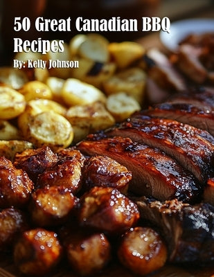 50 Great Canadian BBQ Recipes by Johnson, Kelly