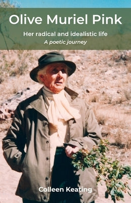 Olive Muriel Pink: Her radical and idealistic life: A poetic journey by Keating, Colleen