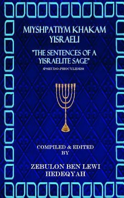 Miyshpatiym Khakam Yisraeli/The Sentences of a Yisraelite Sage: (Commonly called Pseudo-Phocylides) by Hedeqyah, Zebulon Ben Lewi