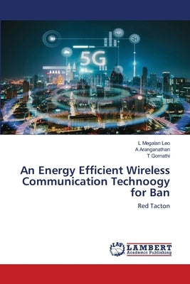 An Energy Efficient Wireless Communication Technoogy for Ban by Megalan Leo, L.