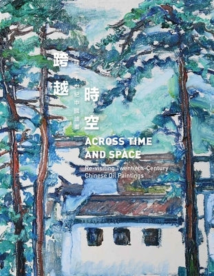 Across Time and Space: Re-Visiting Twentieth-Century Chinese Oil Paintings by Hua, Shuo