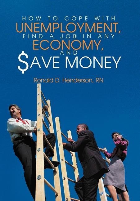 How to Cope with Unemployment, Find a Job in Any Economy, and Save Money by Henderson, Ronald D.