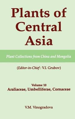 Plants of Central Asia - Plant Collection from China and Mongolia, Vol. 10: Araliaceae, Umbelliferae, Cornaceae by Grubov, V. I.