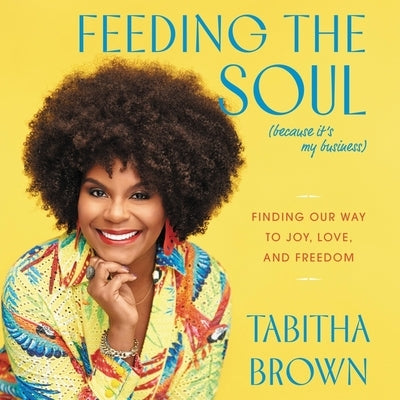 Feeding the Soul (Because It's My Business): Finding Our Way to Joy, Love, and Freedom by Brown, Tabitha