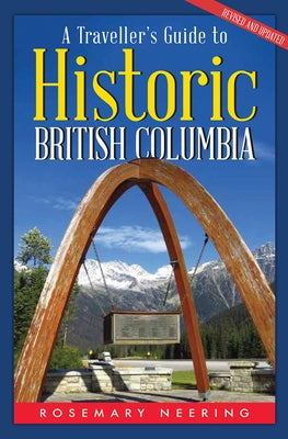 A Traveller's Guide to Historic British Columbia by Neering, Rosemary