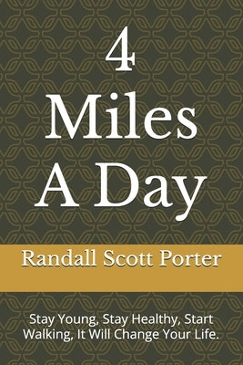 4 Miles A Day: Stay Young, Stay Healthy, Start Walking, It Will Change Your Life. by Porter, Randall Scott