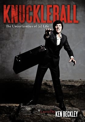 Knuckleball: The Uncertainties of (A) Life by Beckley, Ken