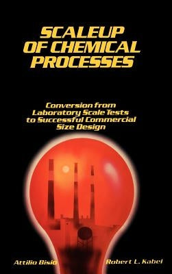 Scaleup of Chemical Processes: Conversion from Laboratory Scale Tests to Successful Commercial Size Design by Bisio, Attilio