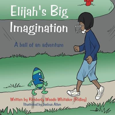 Elijah's Big Imagination: A Ball of an Adventure by Woods-Whitaker (Ridley), Kim