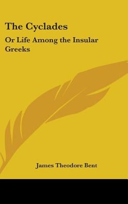 The Cyclades: Or Life Among the Insular Greeks by Bent, James Theodore