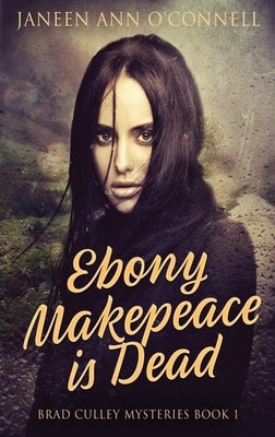 Ebony Makepeace is Dead by O'Connell, Janeen Ann
