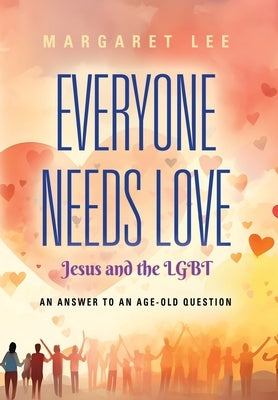 Everyone Needs Love... Jesus And The LGBT by Lee, Margaret