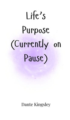 Life's Purpose (Currently on Pause) by Kingsley, Dante