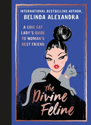 The Divine Feline: A Chic Cat Lady's Guide to Woman's Best Friend by Alexandra, Belinda