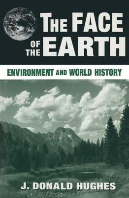 The Face of the Earth: Environment and World History by Hughes, J. Donald