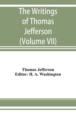 The writings of Thomas Jefferson: being his autobiography, correspondence, reports, messages, addresses, and other writings, official and private. Pub by Jefferson, Thomas