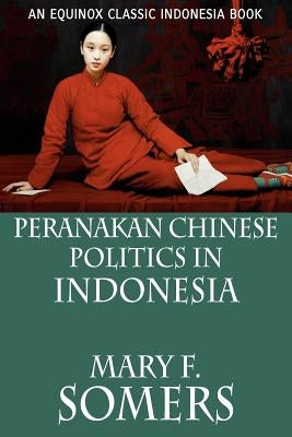 Peranakan Chinese Politics In Indonesia by Somers, Mary F.