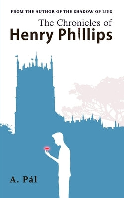 The Chronicles of Henry Phillips by Pal, A.