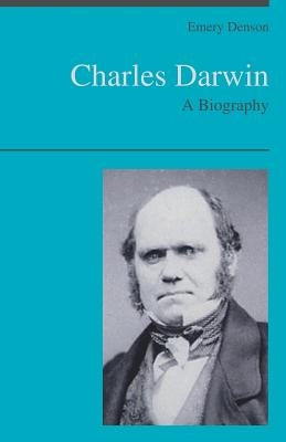 Charles Darwin: A Biography by Denson, Emery