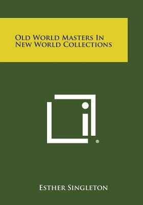 Old World Masters In New World Collections by Singleton, Esther