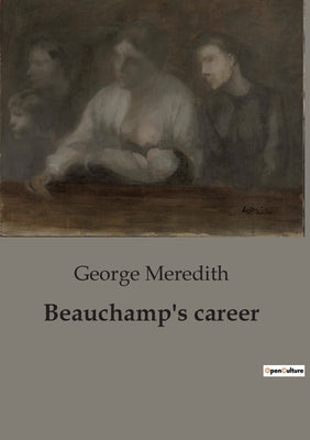 Beauchamp's career: The Struggles of Tradition and Progress in Victorian England by Meredith, George