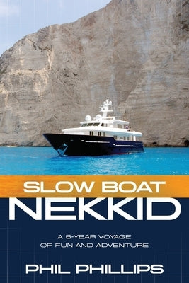 Slow Boat Nekkid: A 5-Year Voyage of Fun and Adventure by Phillips, Phil
