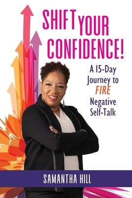 Shift Your Confidence!: A 15-Day Journey to FIRE Negative Self-Talk by Hill, Samantha